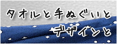 タオルと手ぬぐいとデザインと